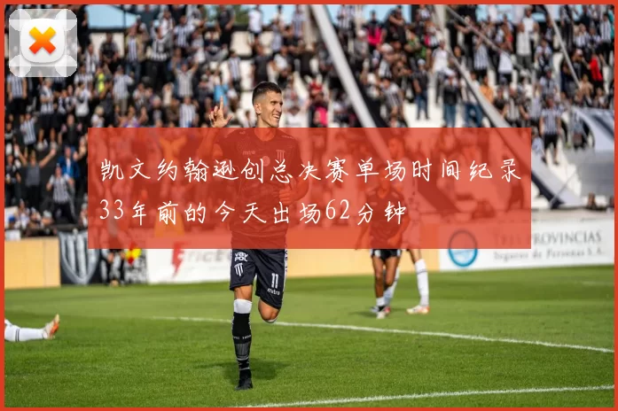 凯文约翰逊创总决赛单场时间纪录33年前的今天出场62分钟