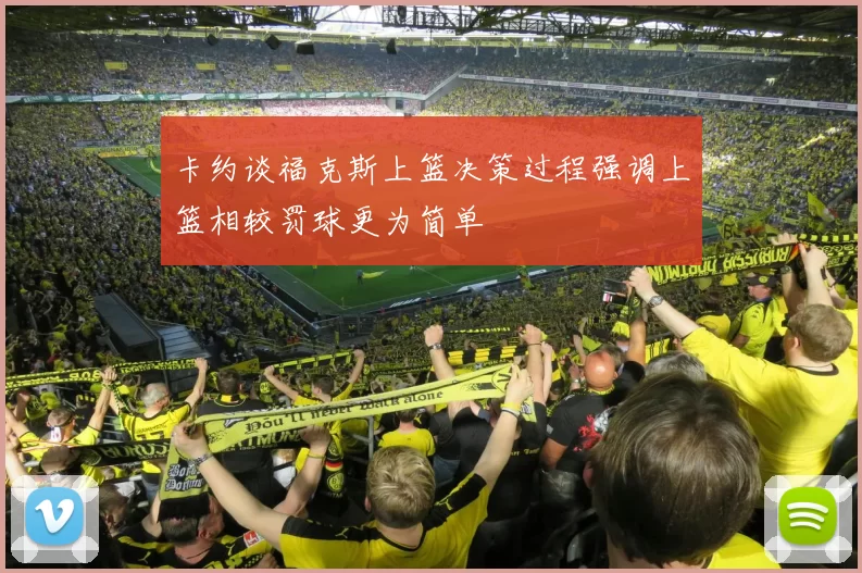 卡约谈福克斯上篮决策过程强调上篮相较罚球更为简单